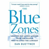 The Blue Zones-Lessons For Living Longer From The People Who’ve Lived The Longest By Dan Buettner